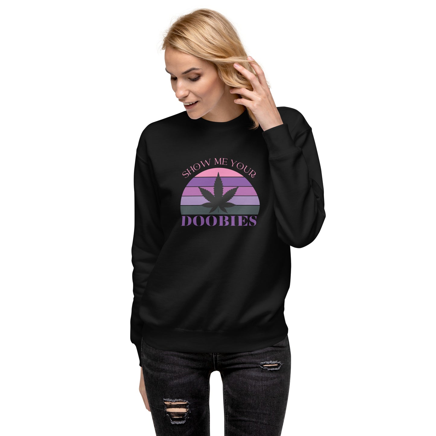 Show Me Yours Doobies Unisex Premium Sweatshirt