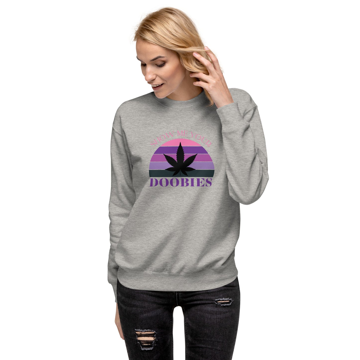 Show Me Yours Doobies Unisex Premium Sweatshirt