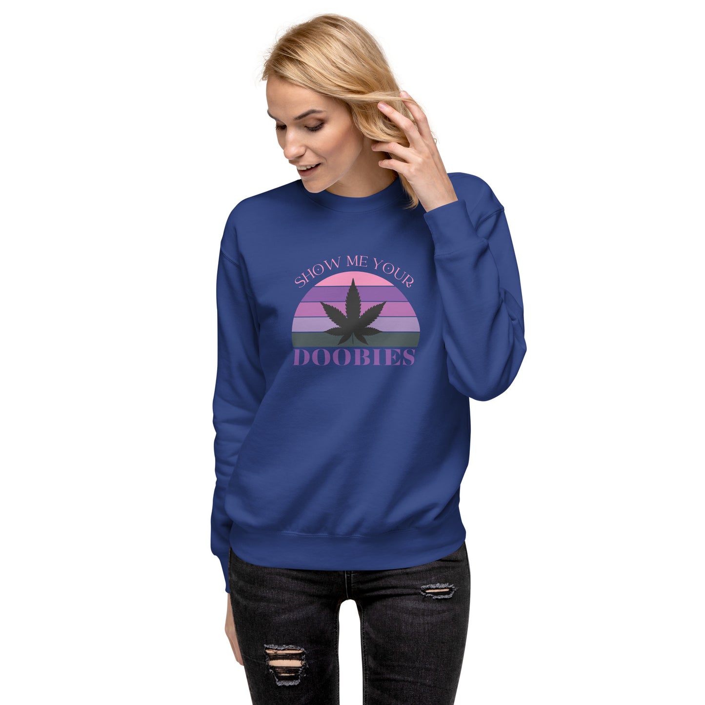 Show Me Yours Doobies Unisex Premium Sweatshirt