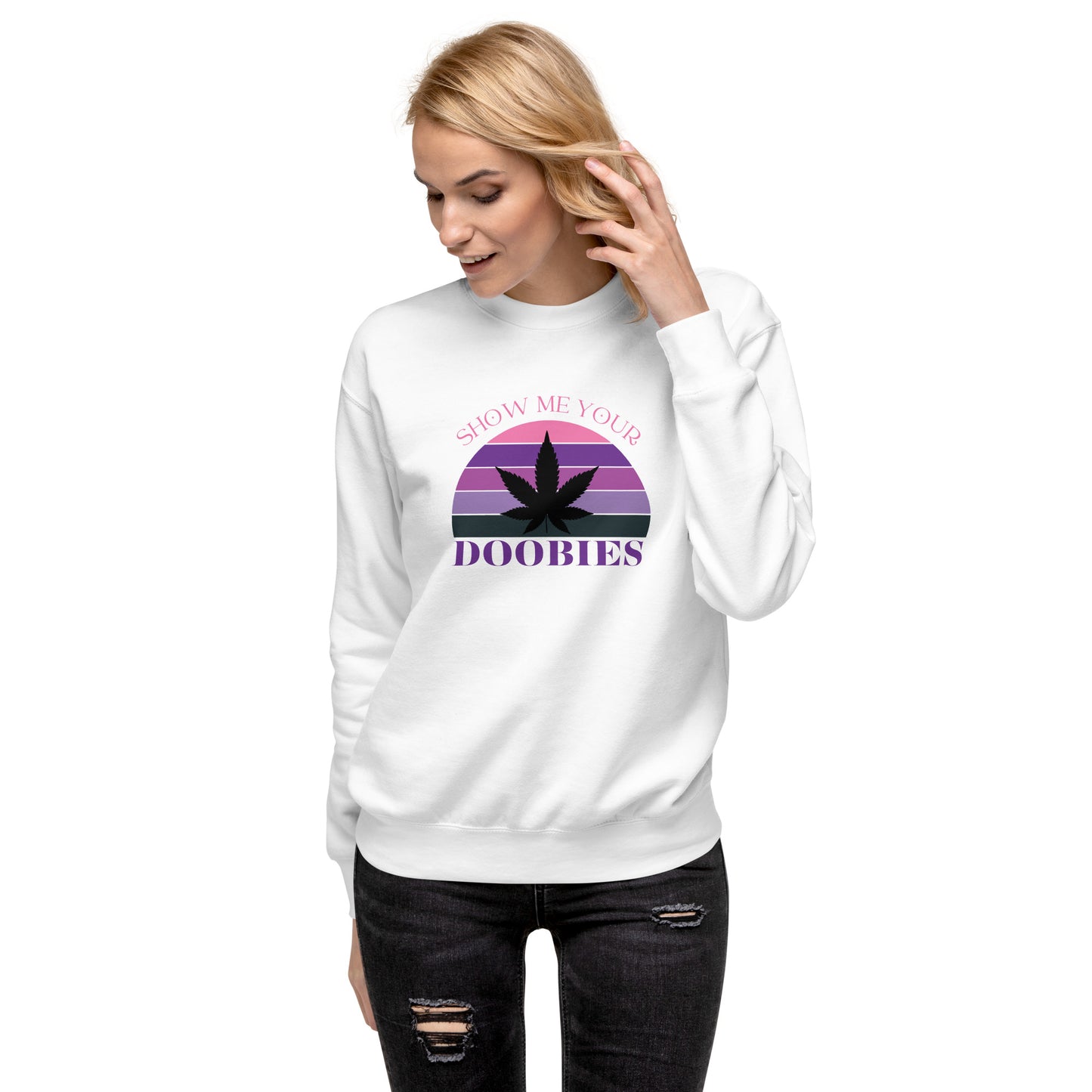 Show Me Yours Doobies Unisex Premium Sweatshirt