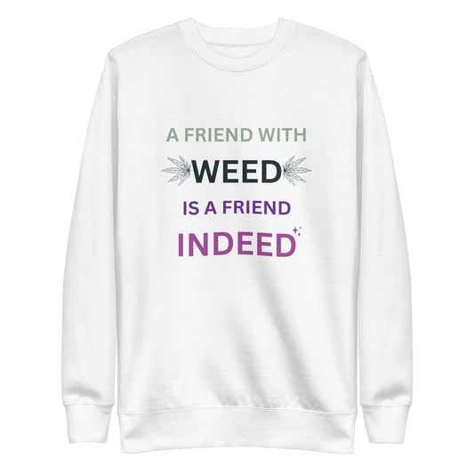 A Friend With Weed Is A friend Indeed Premium Sweatshirt
